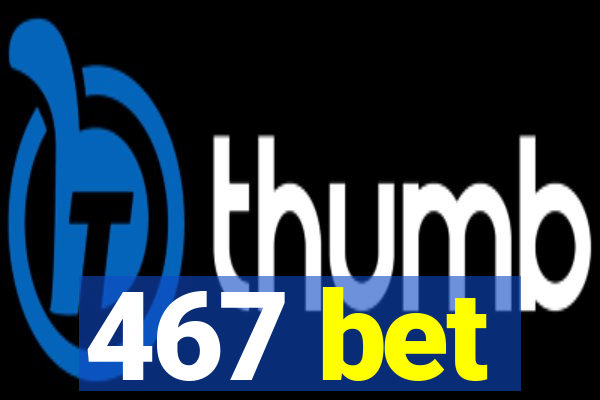 467 bet